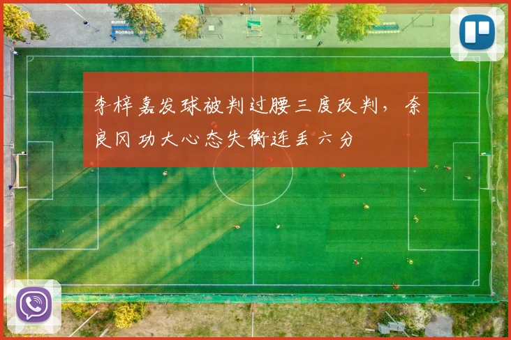 李梓嘉发球被判过腰三度改判,奈良冈功大心态失衡连丢六分