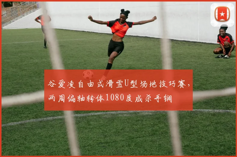 谷爱凌自由式滑雪U型场地技巧赛,两周偏轴转体1080度成杀手锏